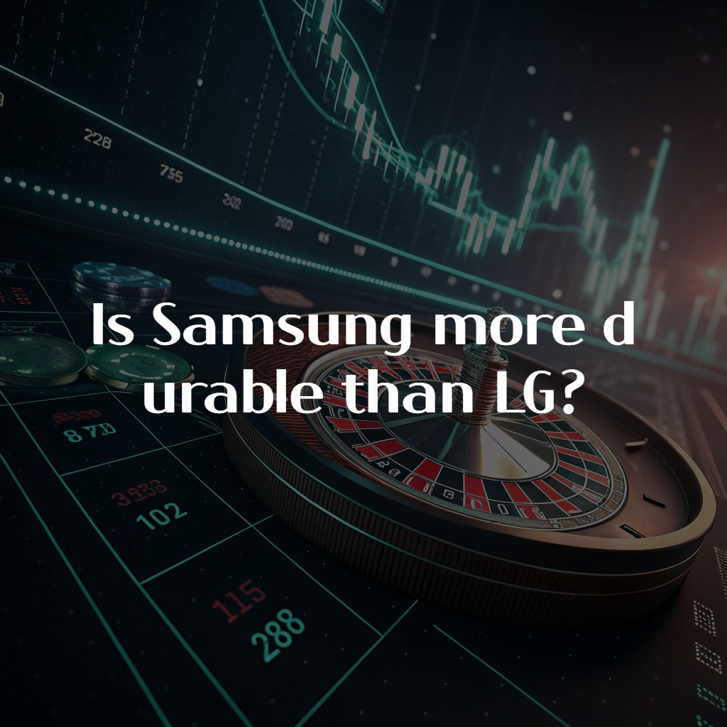 Is Samsung more durable than LG?