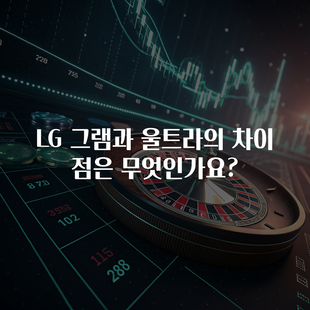 LG 그램과 울트라의 차이점은 무엇인가요?