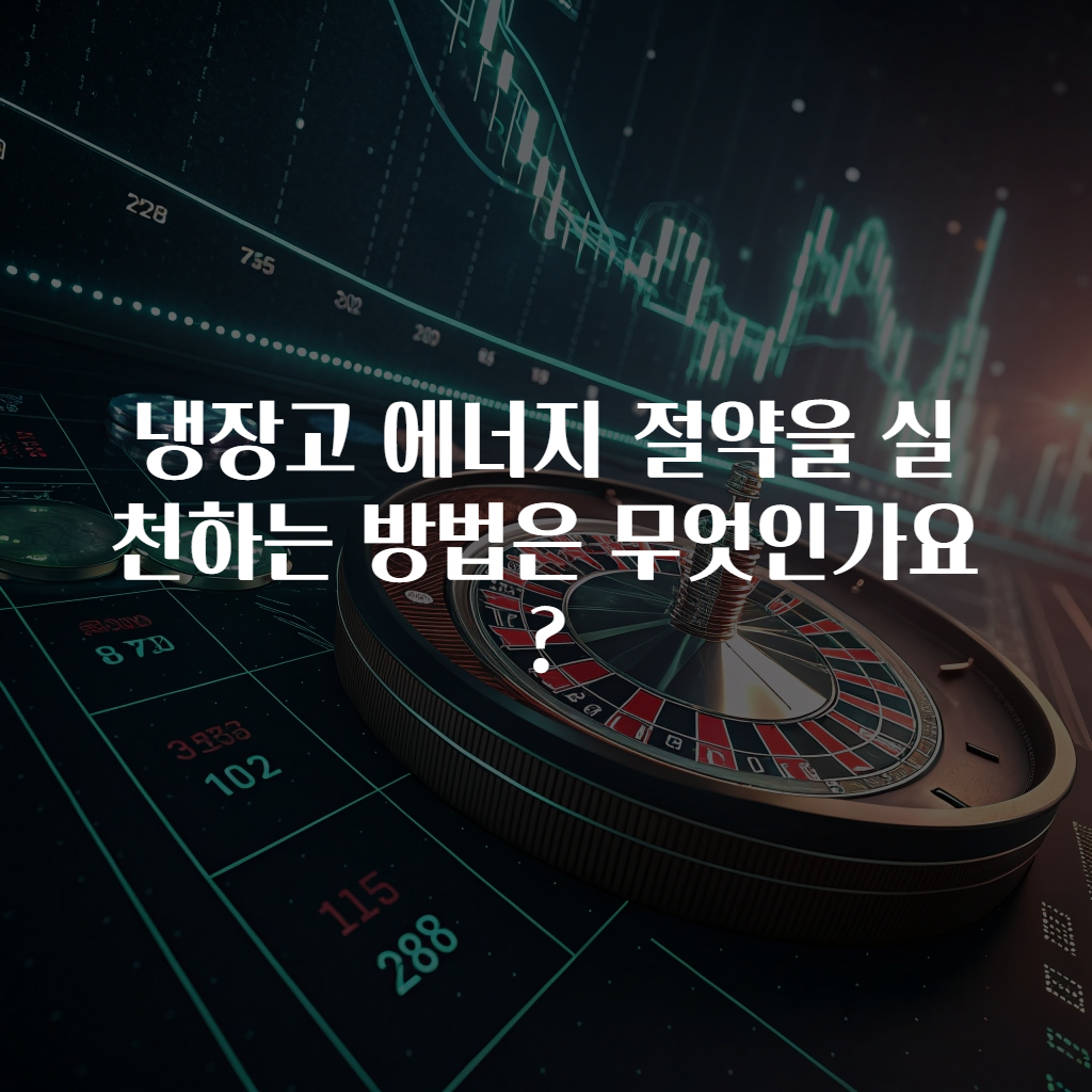 냉장고 에너지 절약을 실천하는 방법은 무엇인가요?