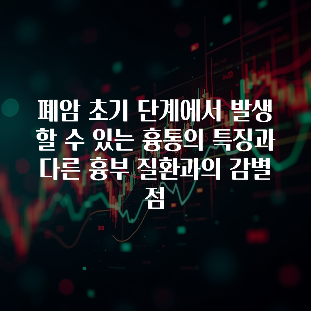 폐암 초기 단계에서 발생할 수 있는 흉통의 특징과 다른 흉부 질환과의 감별점