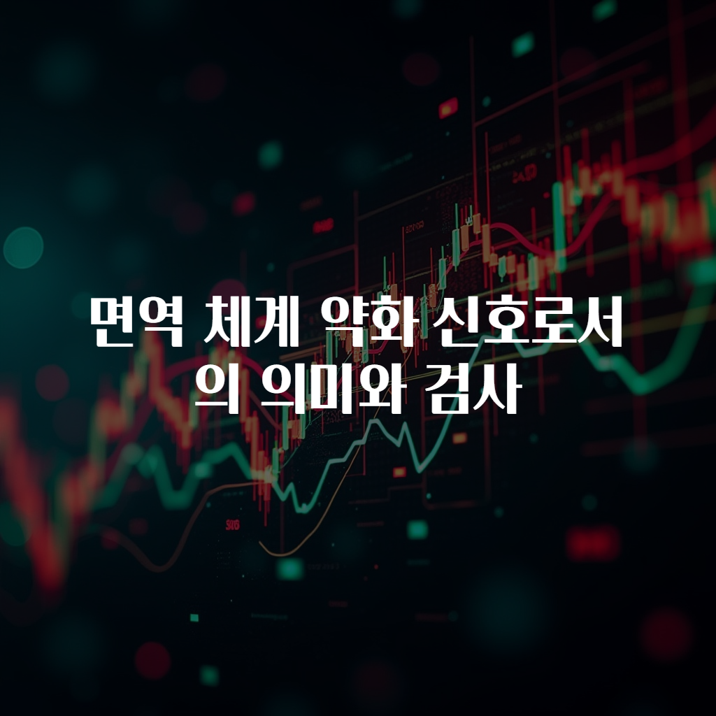 면역 체계 약화 신호로서의 의미와 검사