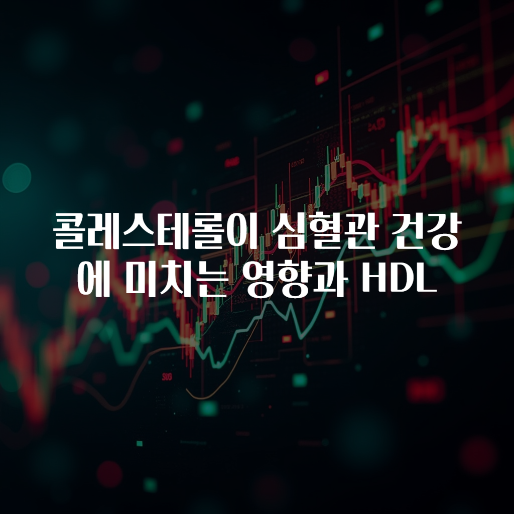 콜레스테롤이 심혈관 건강에 미치는 영향과 HDL